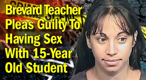 brevard teacher pleas guilty to having sex with 15 year