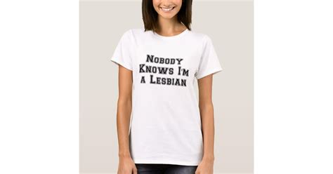 nobody knows i m a lesbian t shirt zazzle