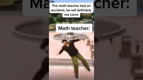 The Math Teacher Had An Accident He Will Definitely Not Come The Math