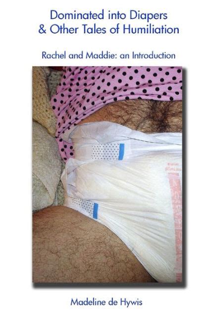 Dominated Into Diapers And Other Tales Of Humiliation By Madeline De