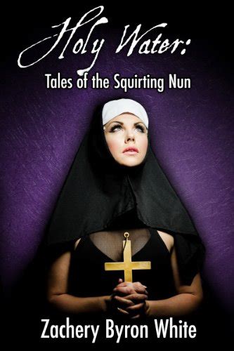 Holy Water Tales Of The Squirting Nun Kindle Edition By White