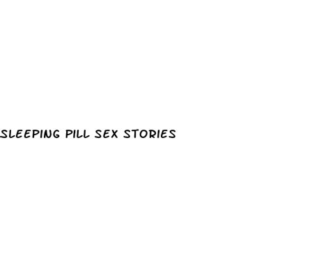 sleeping pill sex stories ecptote website