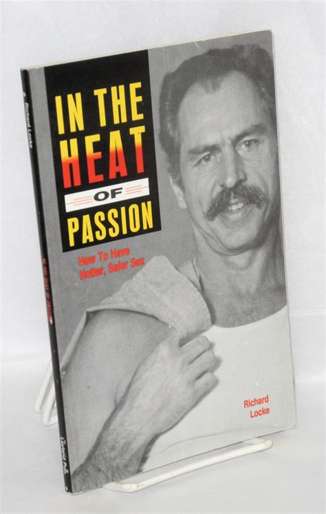 in the heat of passion how to have hotter safer sex richard locke