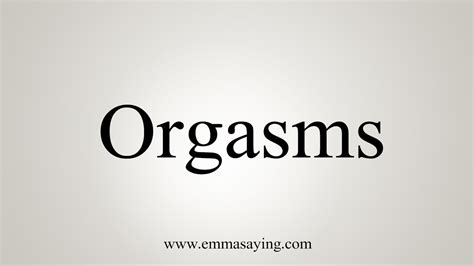 How To Say Orgasms Youtube