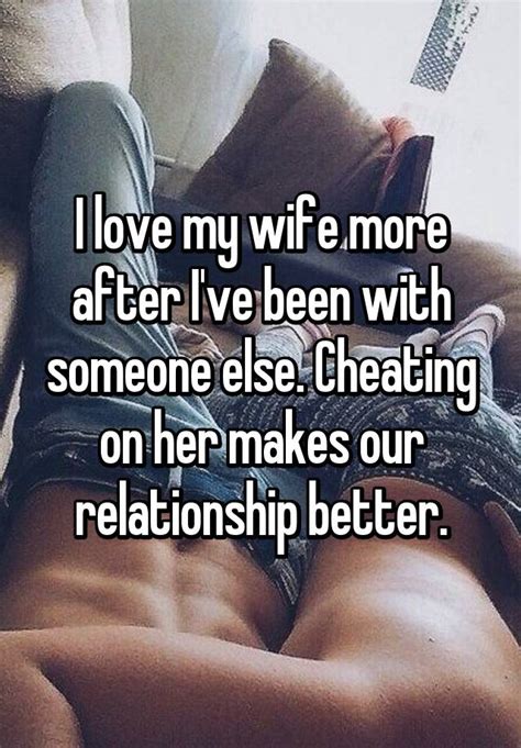 I Love My Wife More After I Ve Been With Someone Else