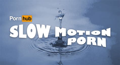 Slow Motion Is Moving Fast Pornhub Insights