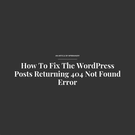 How To Fix The Wordpress Posts Returning 404 Not Found Error – Wpbrainery