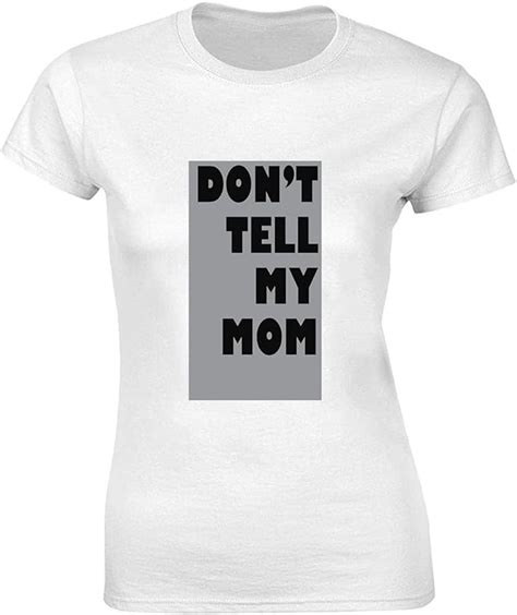 Don T Tell My Mom Women S T Shirt Bnft Uk Fashion