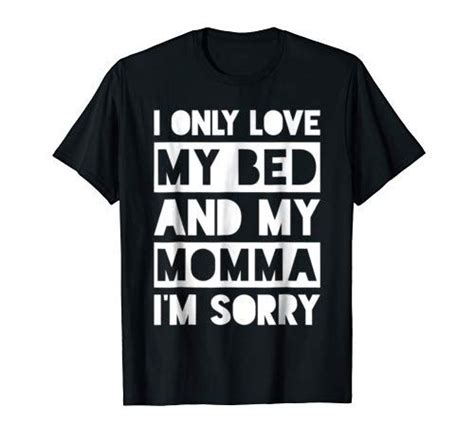 I Only Love My Bed And My Momma I M Sorry Shirt I Only Lo