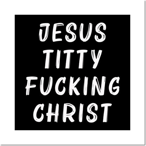 Jesus Titty Fucking Christ Jesus Titty Fucking Christ Posters And