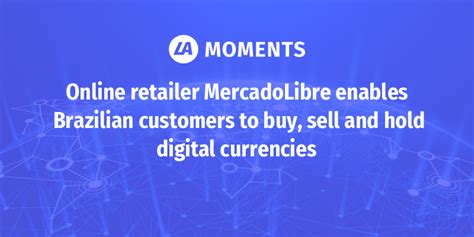 retailer mercadolibre enables brazilian customers  buy sell  hold digital