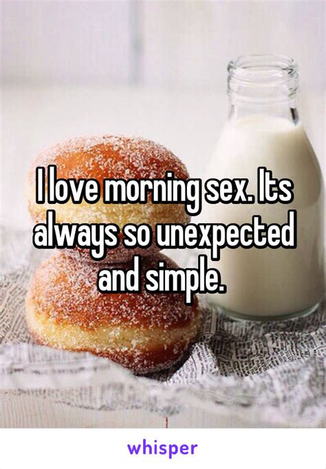I Love Morning Sex Its Always So Unexpected And Simple