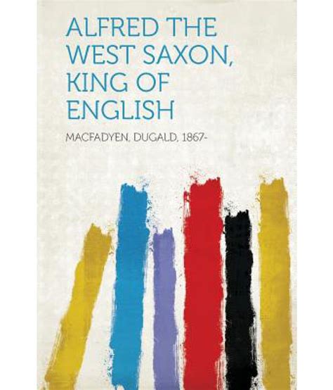 Alfred The West Saxon King Of English Buy Alfred The West Saxon King