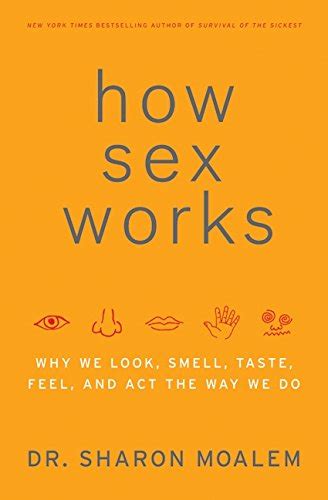 How Sex Works Why We Look Smell Taste Feel And Act The Way We Do