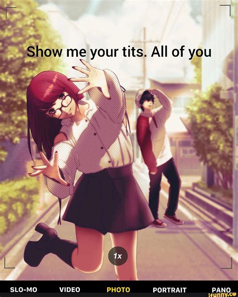 show me your tits all of you slo mo video photo portrait pano ifunny