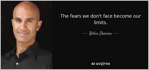 Robin Sharma Quote The Fears We Don’t Face Become Our Limits