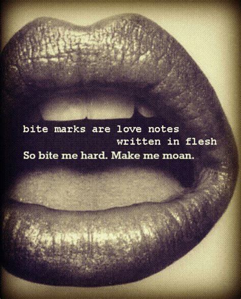 Bite Marks Are Love Notes Written In Flesh So Bite Me Hard Make Me