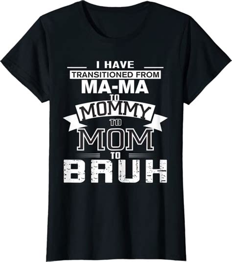 Womens I Have Transitioned From Mama To Mommy To Mom To Bruh T Shirt