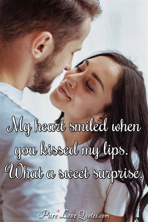 My Heart Smiled When You Kissed My Lips What A Sweet Surprise