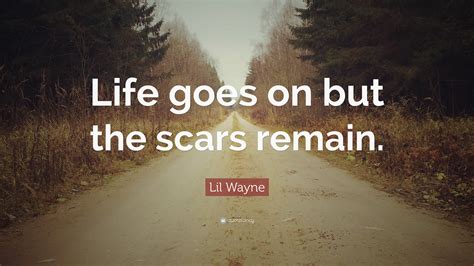 lil wayne quote life     scars remain