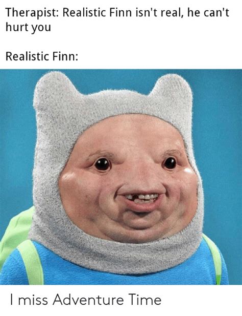 Therapist Realistic Finn Isn T Real He Can T Hurt You