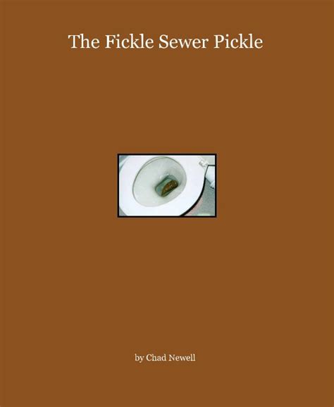 the fickle sewer pickle by chad newell blurb books