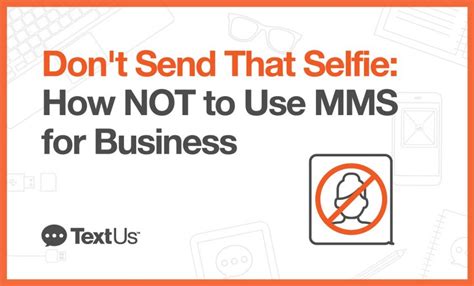 don t send that selfie how not to use mms for business