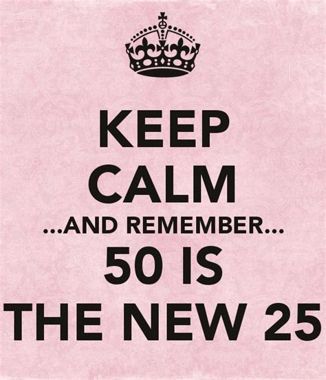 keep calm and remember 50 is the new 25 poster meme de