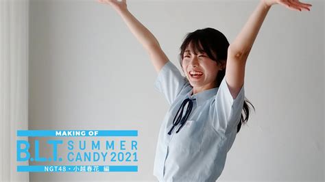 【b L T 】b L T Summer Candy 2021 Ngt48 小越春花撮影メイキング動画 Youtube