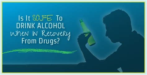 is it safe to drink alcohol when in recovery from drugs