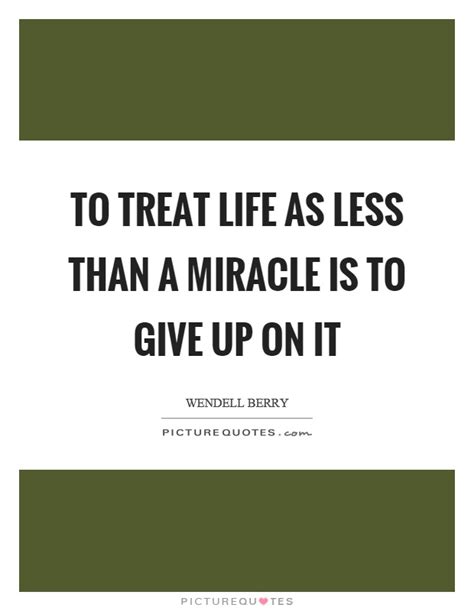 treat life     miracle   give    picture quotes