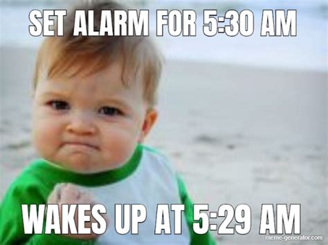 Woke Up Sooner Than My Alarm Meme Generator