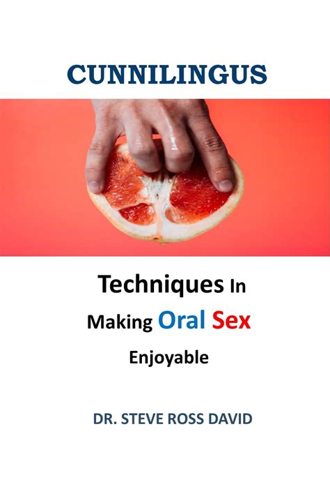 Cunnilingus Different Techniques In Making Oral Sex Enjoyable By Dr