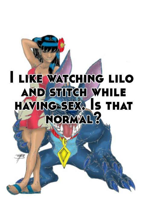 i like watching lilo and stitch while having sex is that