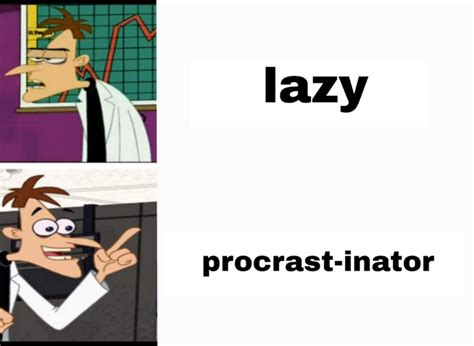 Procrastinator Dr Heinz Doofenshmirtz Inator Know Your Meme