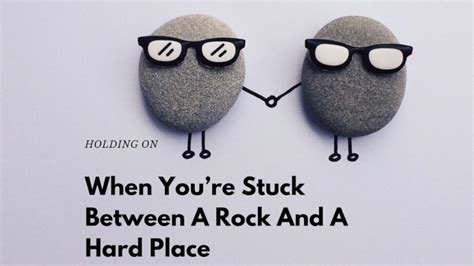 holding   youre stuck   rock   hard place
