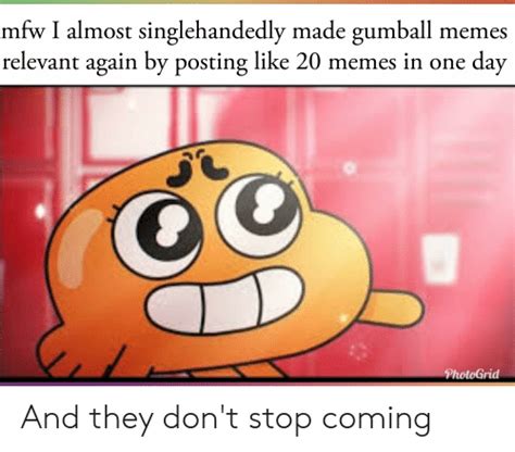 mfw i almost singlehandedly made gumball memes relevant again by