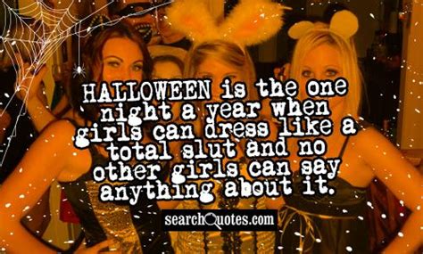 halloween is the one night a year when girls can dress
