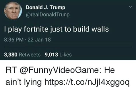 donald  trump  play fortnite   build walls  pm  jan   retweets  likes rt