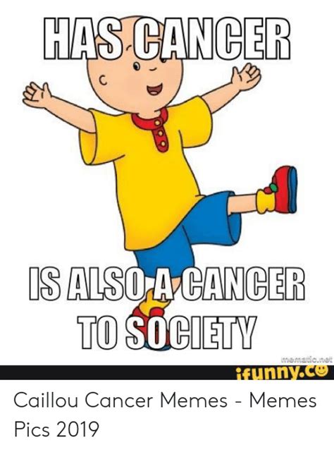 Has Cancer Is Also Acancer To Sochety Ffunny Caillou Meme On Me Me