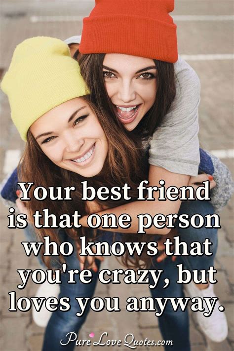 Your Best Friend Is That One Person Who Knows That You Re Crazy But