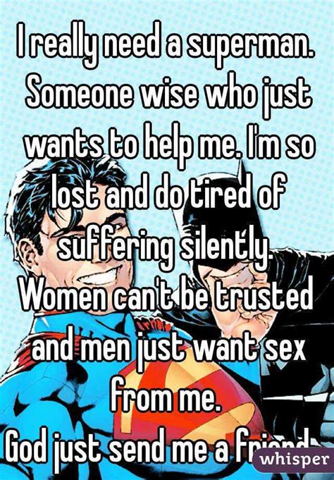 i really need a superman someone wise who just wants to help me i m