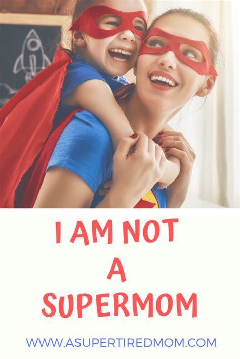 Here Is Why I Am Not A Supermom A Supertired Mom Super Mom
