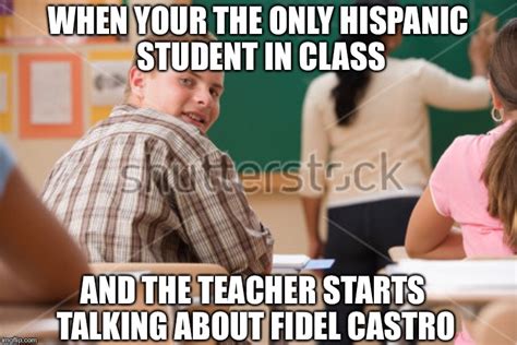 How It Feels To Hispanic Latino In Class Imgflip