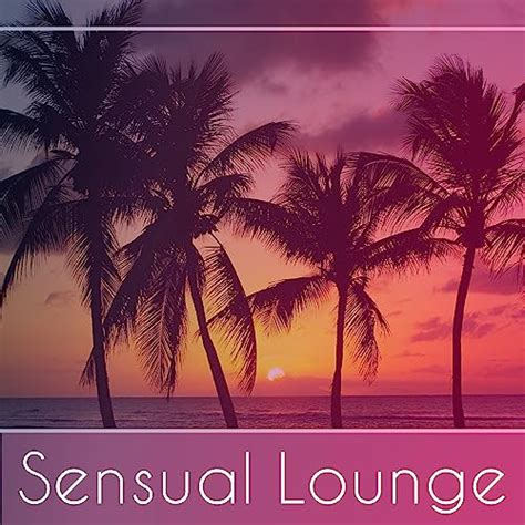 Play Sensual Lounge – Chillout Music Erotic Dance Relaxing Chill