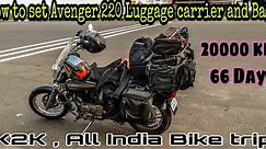 How to set Avenger 220 luggage carrier and Bags set up for long ride 20000kms (66 days) . K2K ride.