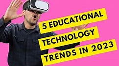 5 Educational Technology Trends in 2023