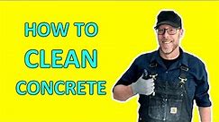 How To Clean Concrete