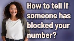 How to tell if someone has blocked your number?
