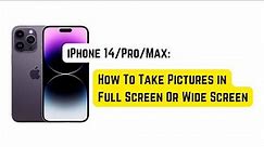 How To Take Pictures in Full Screen/Wide Screen on iPhone 14 Pro/Max